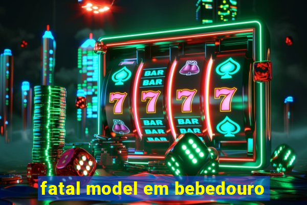 fatal model em bebedouro